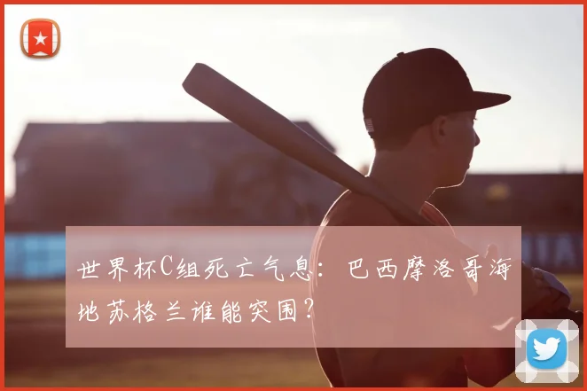 世界杯C组死亡气息：巴西摩洛哥海地苏格兰谁能突围？